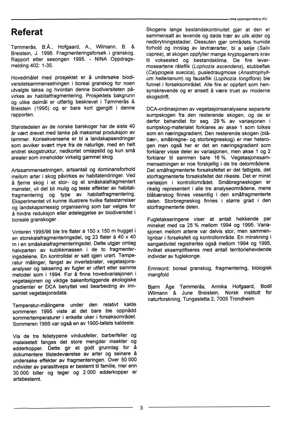 Referat Tømmerås, B.Å., Hofgaard, A., Witmann, B. & Breistein, J. 1996. Fragmenteringsforsøk i granskog. Rapport etter sesongen 1995. - MNA Oppdragsmelding 402: 1-35.