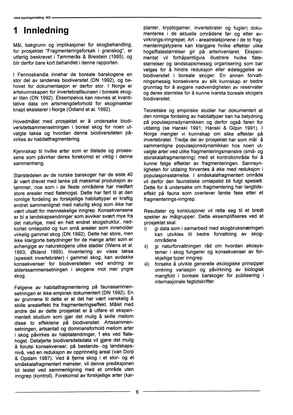 Innledning Mål, bakgrunn og implikasjoner for skogbehandling, for prosjektet "Fragmenteringsforsøk i granskog", er utførlig beskrevet i Tømmerås & Breistein (1995), og blir derfor bare kort behandlet