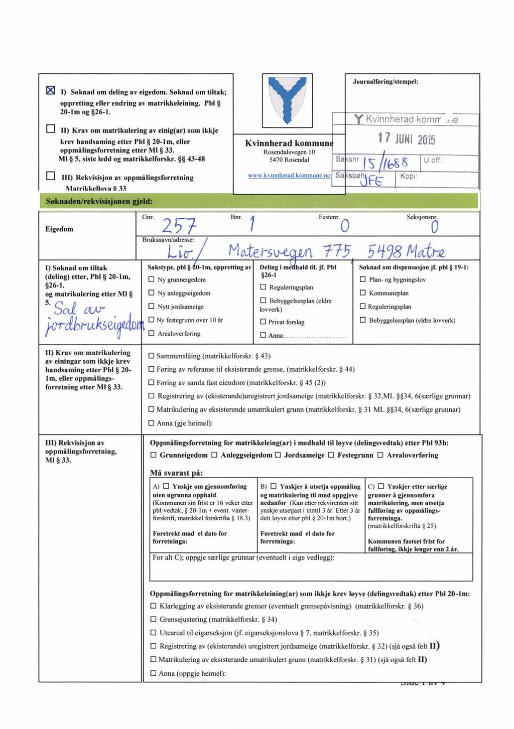 Journalføring/stempel: E I) Søknad om deling av eigedom. oppretting eller endring ll) Krav om matrikulering oppmalingsforretning av einig(ar) etter -._.~-_.T... ~._ma-.