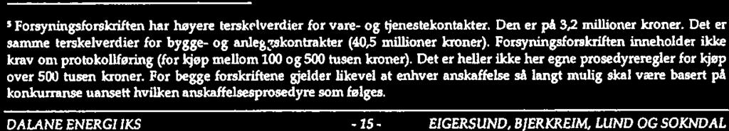 Den vesent lgste del av selskapets nnkjøp foretas gjennom ramneavtaler som er nngått ved nn kjøpssamarbed med Lyse Infra AS, Klepp Energ AS og Jæren Everk (kommunalt fore tak Hå).