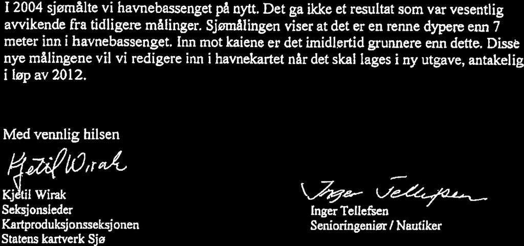 Sjømålngen vser at det er en renne dypere enn 7 meter nn havnebassenget. Inn mot kaene er det mdlørtd grunnere enn dette. Dsse nye målngene vl v redgere nn løp av 2012.