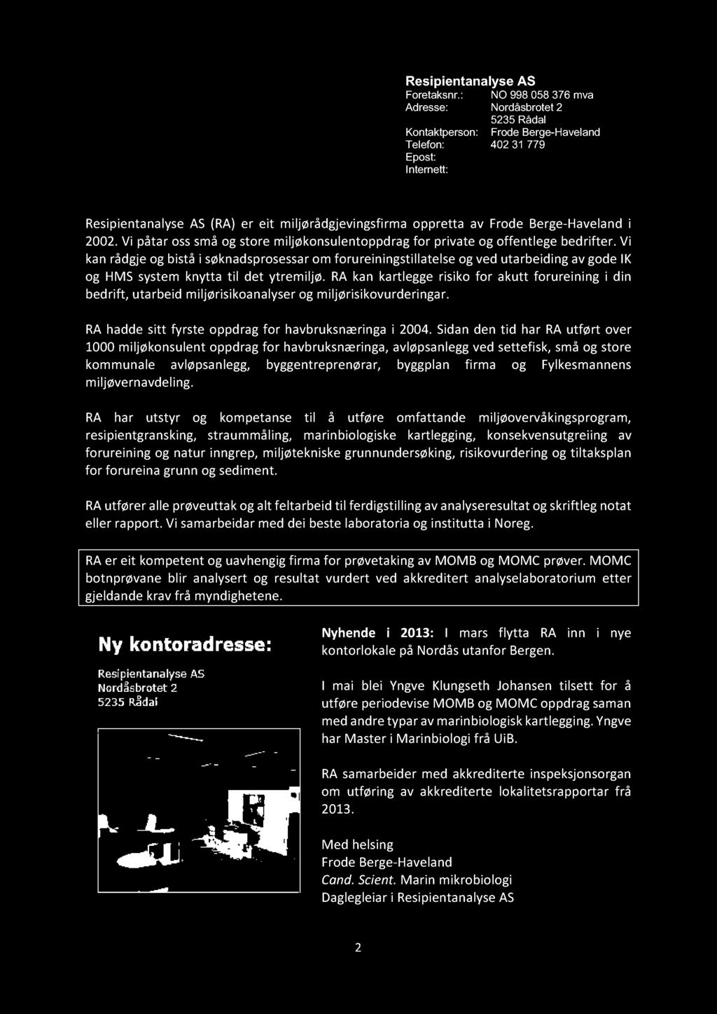 Resipientanalyse AS Foretaksnr.: NO 998 058 376 mva Adresse: Nordåsbrotet 2 5235 Rådal Kontaktperson: Frode Berge-Haveland Telefon: 402 31 779 Epost: post@raas.no Internett: http://www.