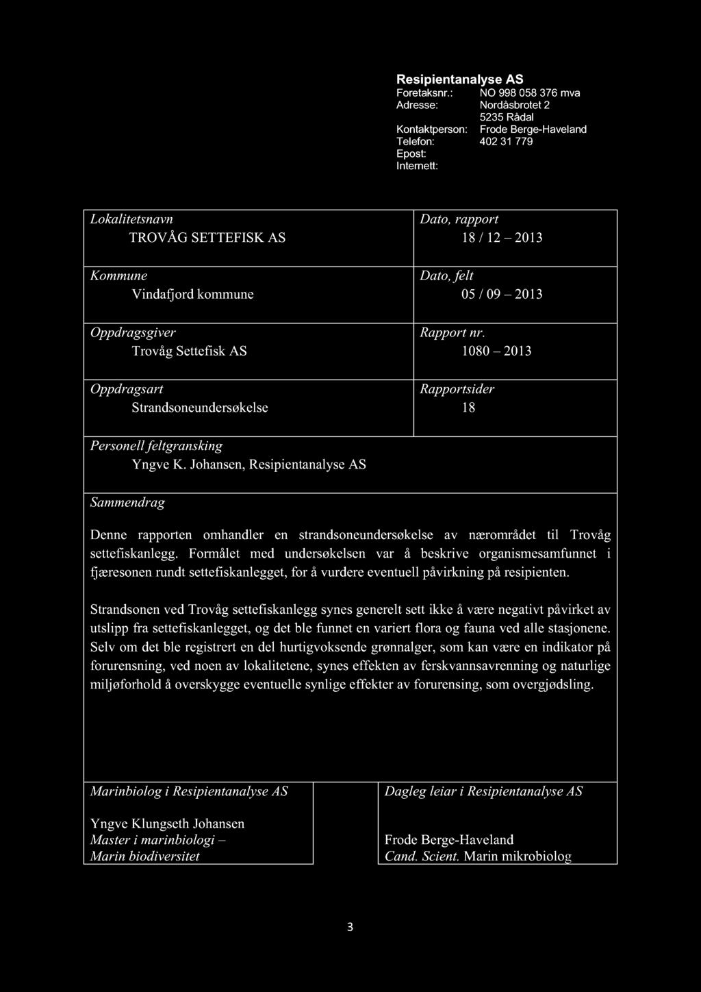 Resipientanalyse AS Foretaksnr.: NO 998 058 376 mva Adresse: Nordåsbrotet 2 5235 Rådal Kontaktperson: Frode Berge-Haveland Telefon: 402 31 779 Epost: post@raas.no Internett: http://www.