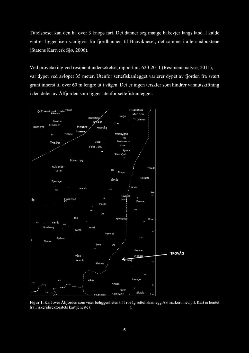 620-2011 (Resipientanalyse, 2011), var dypet ved avløpet 35 meter. Utenfor settefiskanlegget varie rer dypet av fjorden fra svært grunt innerst til over 60 m lengre ut i vågen.