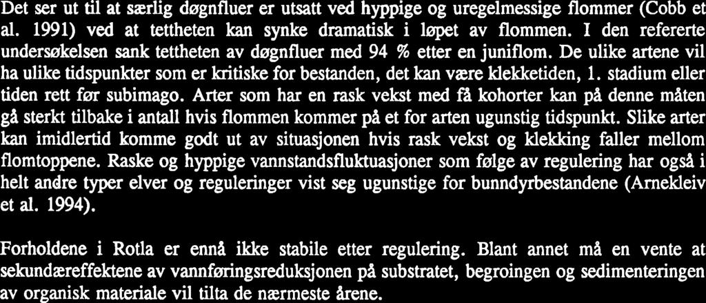 I tillegg m& en anta at temperaturforholdene er endret. Dette endrer de ulike bunndyrartenes forutsetninger for å fullføre livssyklus. Forskyvninger i artssammensetningen fra dominans av B.