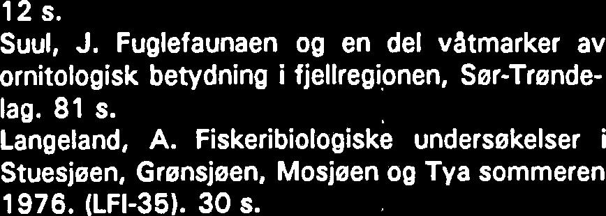 2 s. Suul, J. Fuglefaunaen og en del vatmarker av ornitologisk betydning i fjellregionen, Ser-Trendelag. 8 s. Langeland, A.