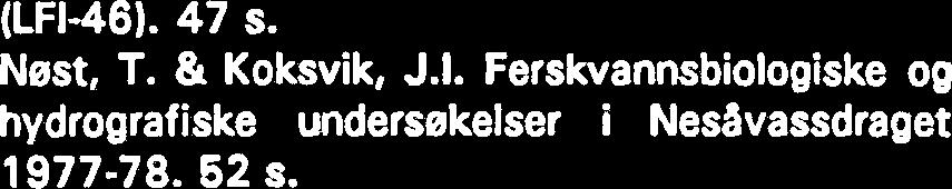 (LFI-46). 47 s. Nest, T. & Koksvik, J.I. Ferskvannsbiologiske og hydrografiske undersekelser i Nesavassdraget 977-78. 52 S. Langeland, A. & Koksvik, J.I. Fiskeribiologiske og andre faunistiske undersekelser i Greavassdraget (b.