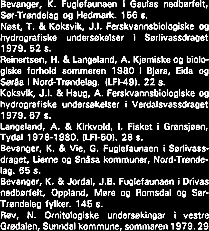 Ferskvannsbiologiske og hydrografiske undersakelser i Verdalsvassdraget 979.67 s. Langeland, A. & Kirkvold, I. Fisket i Grensjeen, Tydal 978-980. QFI-50). 28 s. Bevanger, K. & Vie, G.