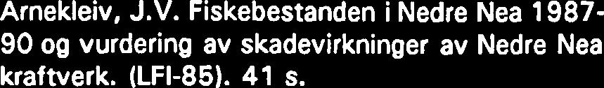 Arnekleiv, J.V. Fiskebestanden i Nedre Nea 987-90 og vurdering av skadevirkninger av Nedre Nea kraftverk. (LFI-85). 4 s. Jensen, A.J., Koksvik, J.I., Jensen, J.W., Jensas, J.G., Johnsen, B.O.