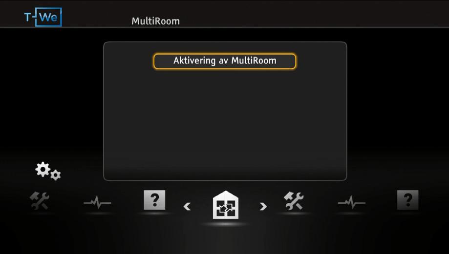 Aktivering av Multiroom etter installasjon Hvis du allerede har gjennomført en førstegangsinstallasjon kan du aktivere Multiroom fra menyen.