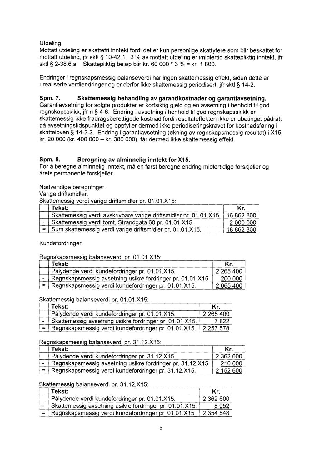 Utdeling. Mottatt utdeling er skattefri inntekt fordi det er kun personlige skattytere som blir beskattet for mottatt utdeling, jfr sktl 10