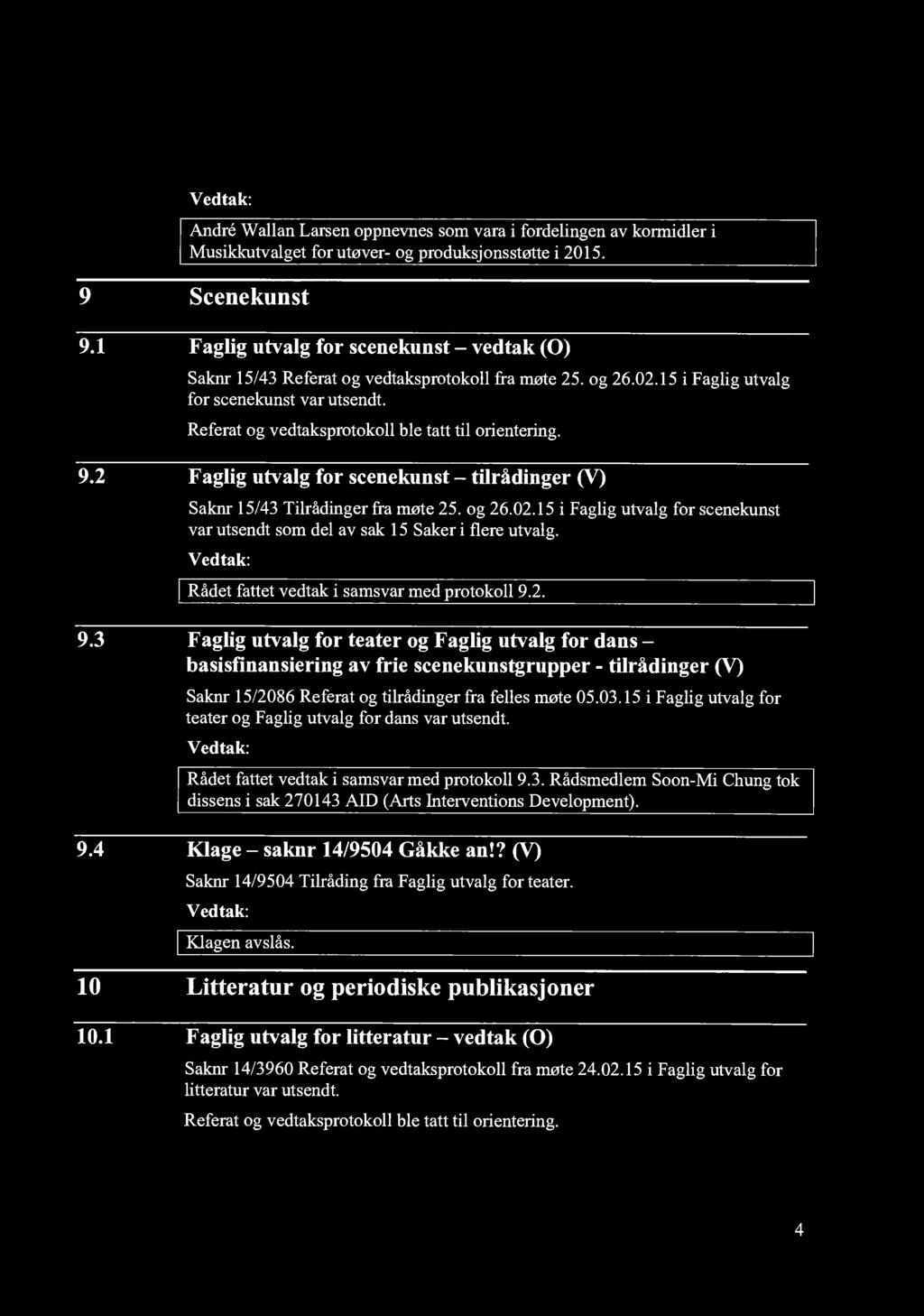Referat og vedtaksprotokoll ble tatt til orientering. 9.2 Faglig utvalg for scenekunst tilrådinger (V) Saknr 15/43 Tilrådinger fra møte 25. og 26.02.