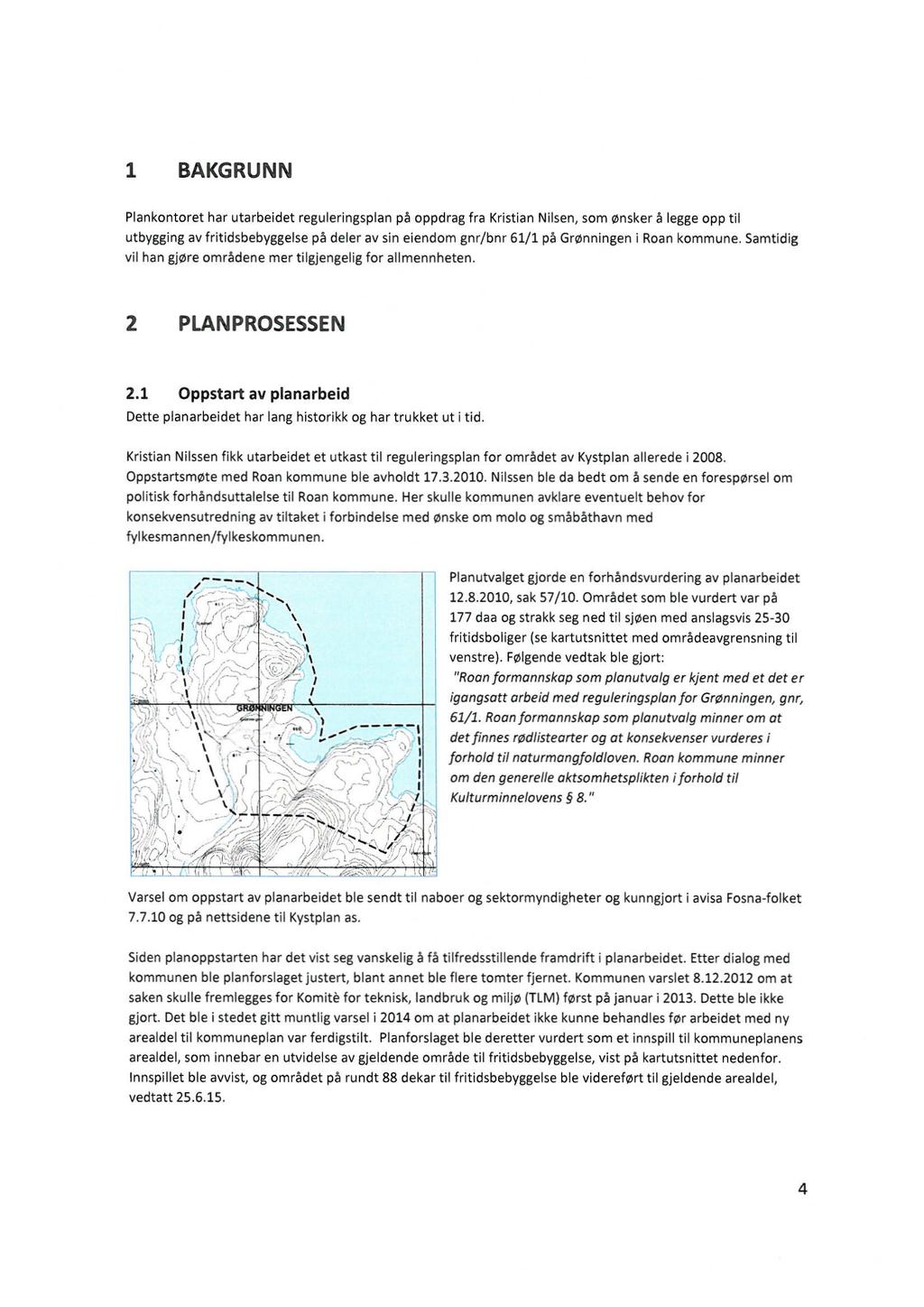 1 BAKGRUNN Plankontoret har utarbeidet reguleringsplan på oppdrag fra Kristian Nilsen, som ønsker å legge opp til utbygging av fritidsbebyggelse på deler av sin eiendom gnr/bnr 61/1 på Grønningen i