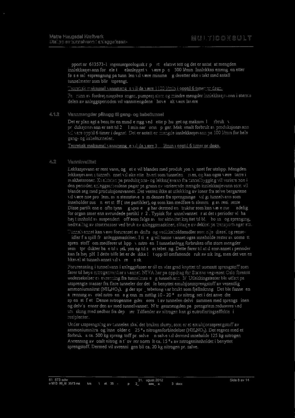 rapport nr. 613573-1. ingeniorgeologisk rapport) relativt tett og det er antatt at mengden innlekkasjevann for hele tunnelanlegget vil være på ca. 500 1/min.