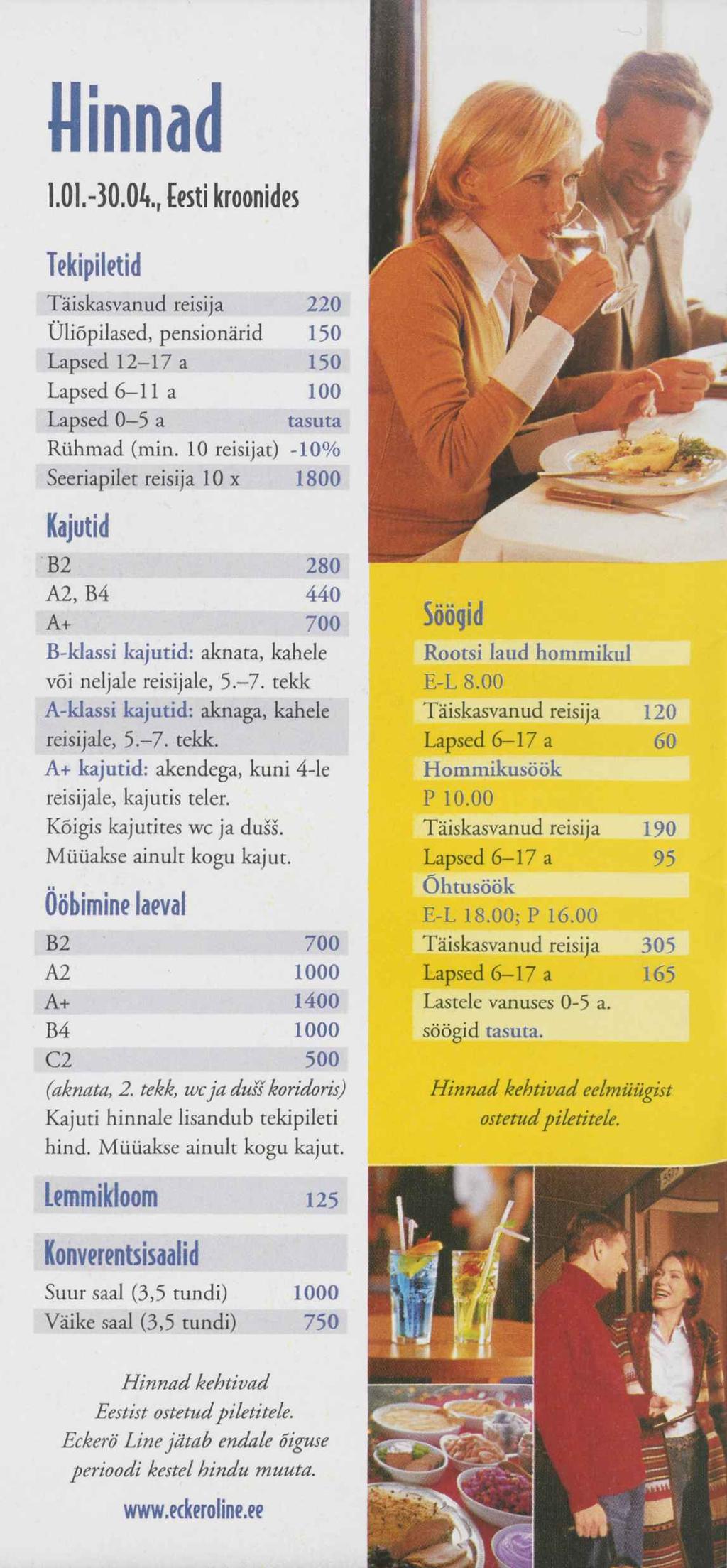 Hinnad 1.01.-30.04., Eesti kroonides Tekipiletid Täiskasvanud reisija 220 Üliõpilased, pensionärid 150 Lapsed 12 17 a 150 Lapsed 6-11 a 100 Lapsed 0-5 a tasuta Rühmad (min.