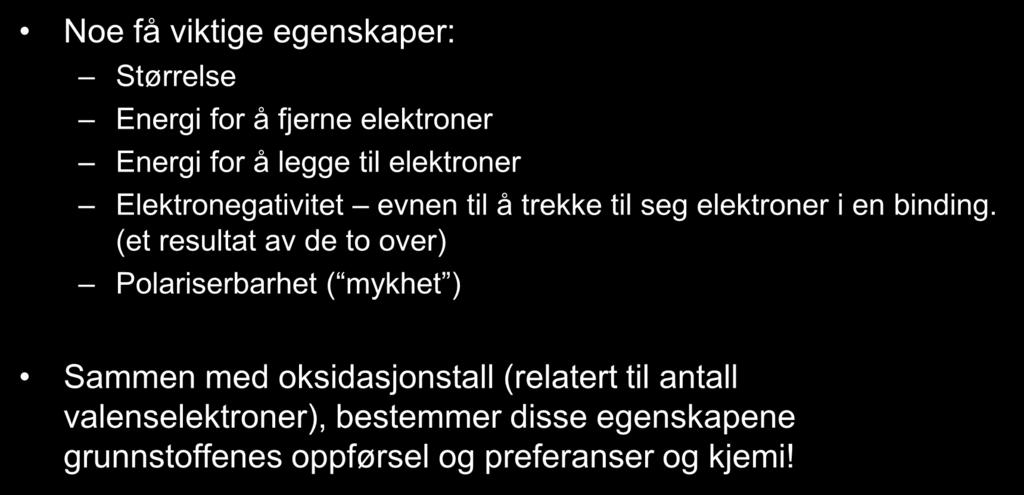 Atomenes egenskaper Noe få viktige egenskaper: Størrelse Energi for å fjerne elektroner Energi for å legge til elektroner Elektronegativitet evnen til å trekke til seg elektroner i en binding.