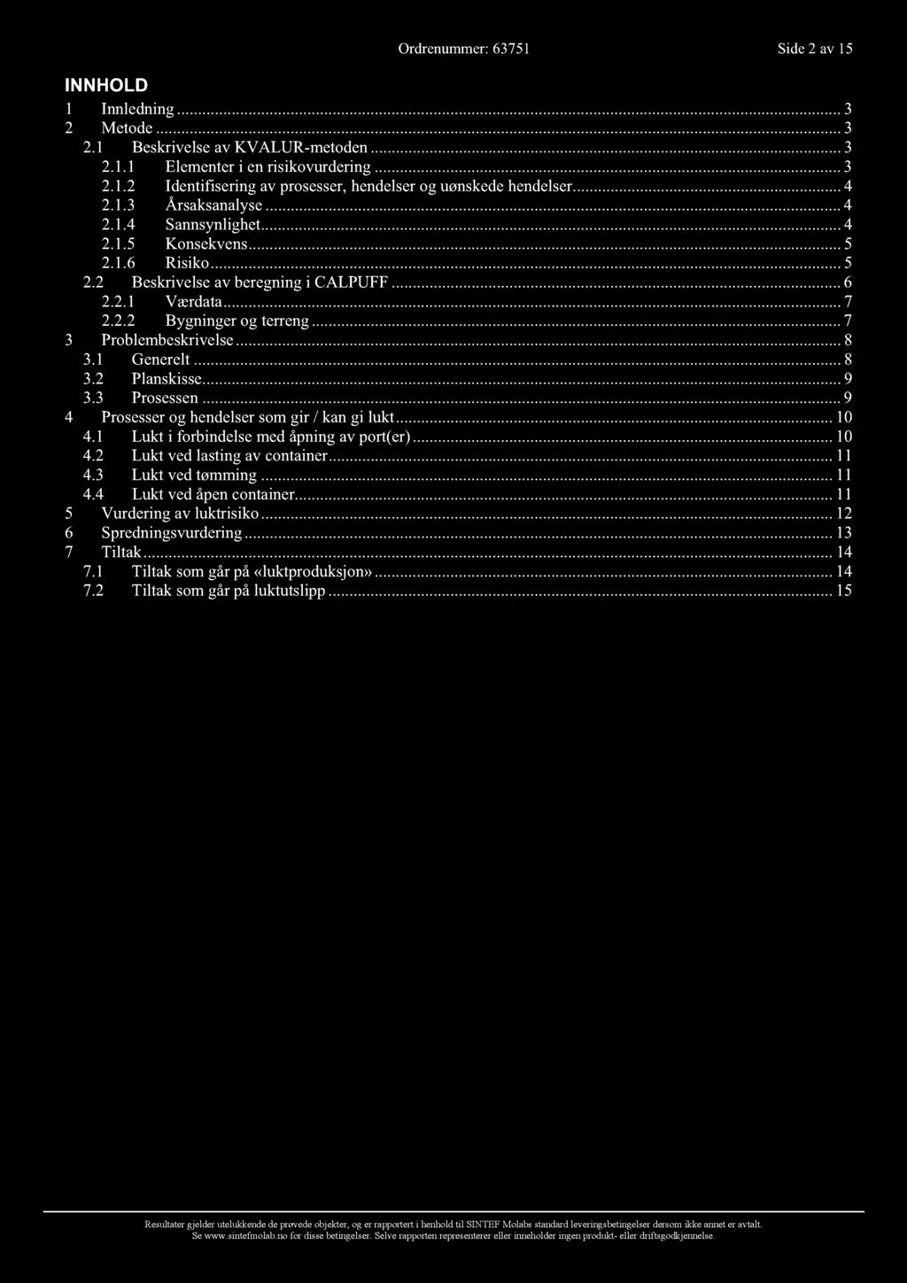 Ordrenummer: 63751 Side 2 av 15 INNHOLD 1 Innledning... 3 2 Metode... 3 2.1 Beskrivelse av KVALUR-metoden... 3 2.1.1 Elementer i en risikovurdering... 3 2.1.2 Identifisering av prosesser, hendelser og uønskede hendelser.