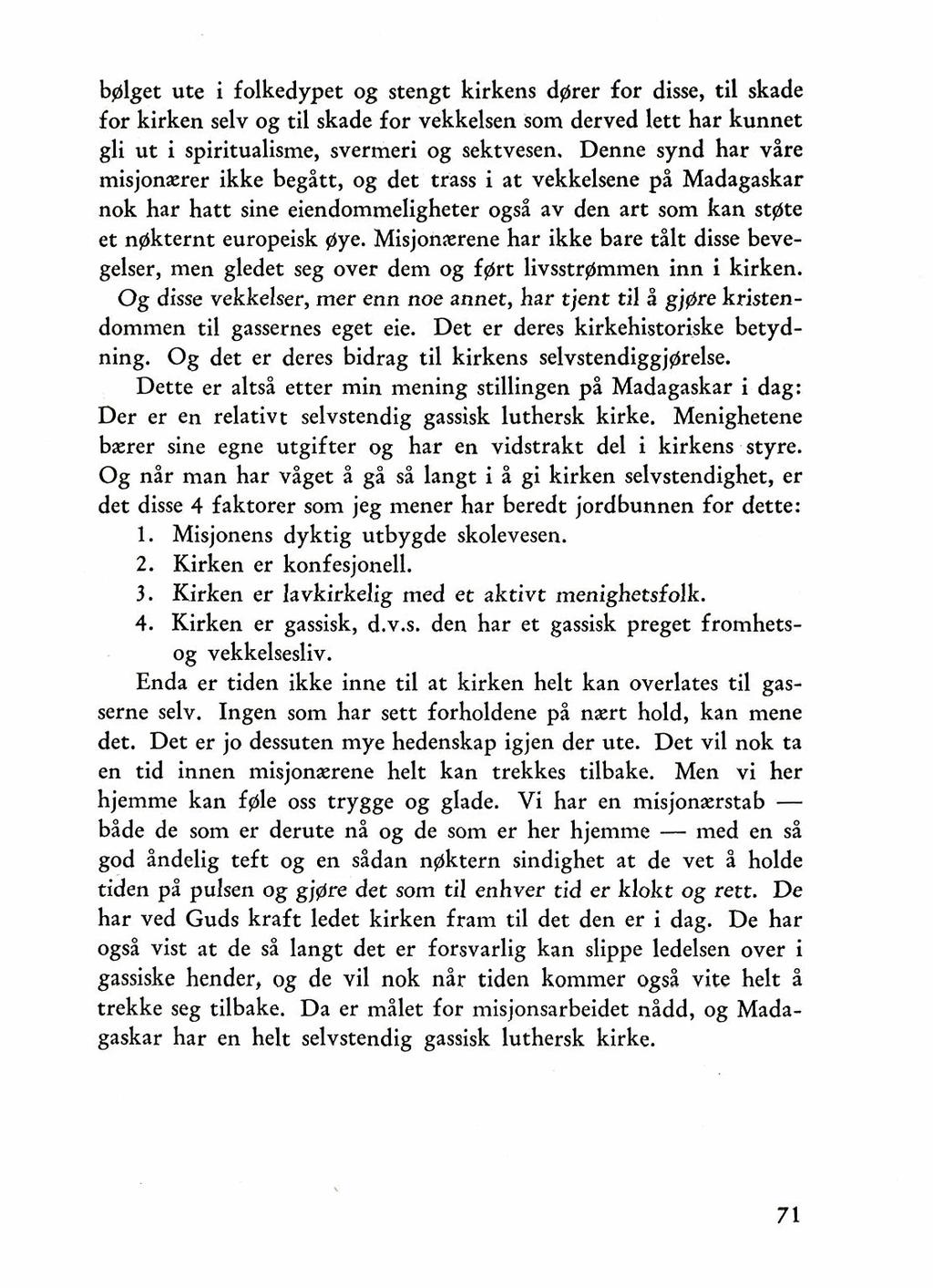 b&et Ute i folkedypet og stengt kirkens darer for dim, ti1 skade for kirken selv og ti1 skade for vekkelsen som derved lett har kunnet gli ut i spiritualisme, svermeri og sektvesen.