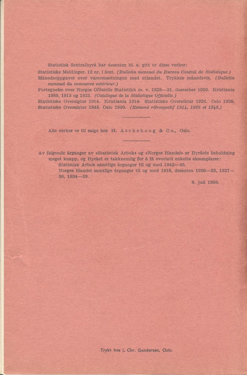 Statistisk Sentralbyrå har dessuten bl. a. gitt ut disse verker: Statistiske Meldinger. nr. i året. (Bulletin mensuel du Bureau Central de Statistique.