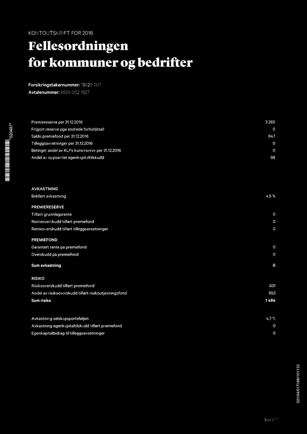 llllllllllllllllllllllllllll llllllllllll2 KNTUTSKRIFT FR 216 Fellesordningen for kommuner og bedrifter Forsikringstakernummer: 13629 1 Avtalenummer: 8829 21827 Premiereserve per 31.12.