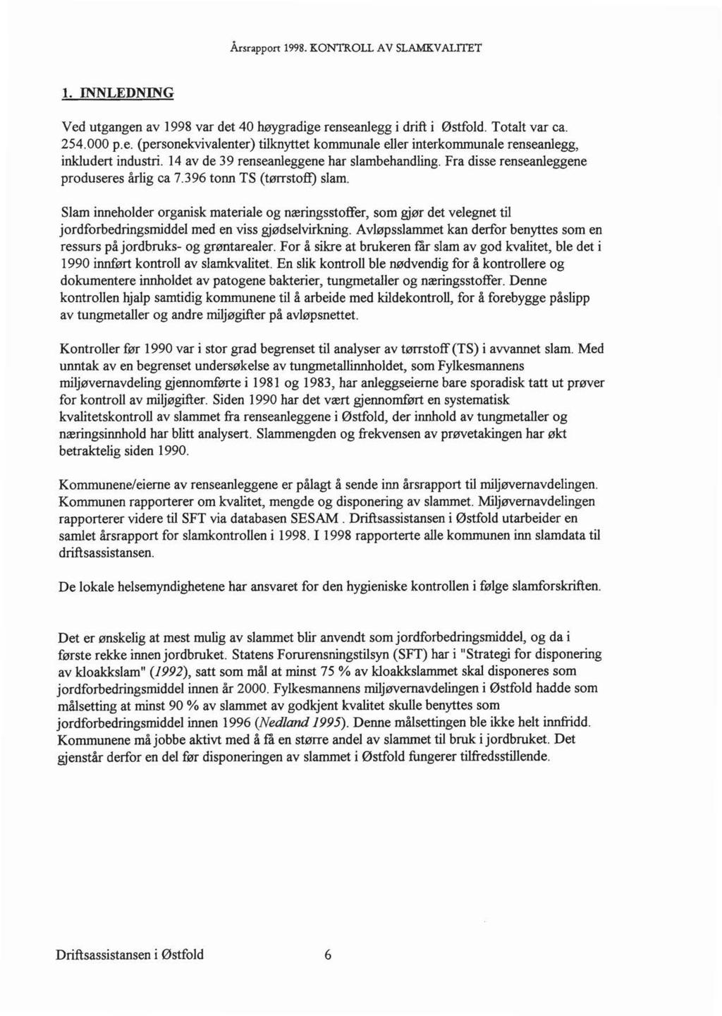 Årsrappon 1998. KONTROLL AV SLAMKV ALITET. INNLEDNING Ved utgangen av 1998 var det 40 høygradige renseanegg i drift i Østfod. Totat var ca. 254.000 p.e. (personekvivaenter) tiknyttet kommunae eer interkommunae renseanegg, inkudert industri.