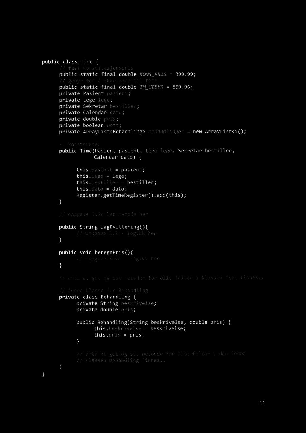 Time public class Time { // fast konsultasjonspris public staticfinal doublekons_pris= 399.99; // gebyr for å ikke møte til time publicstaticfinal doubleim GEBYR = 859.