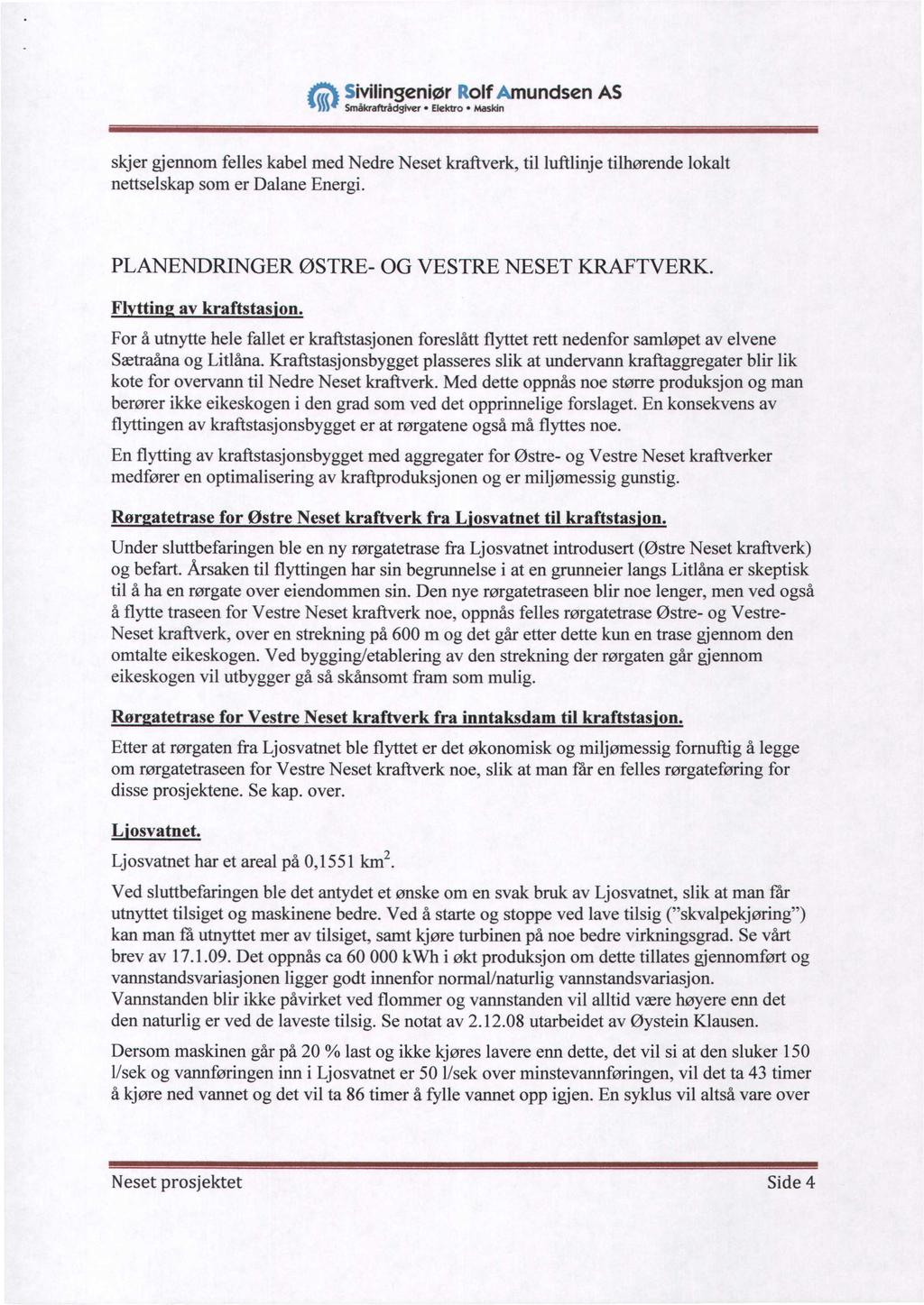 47.1Sivilingenior Rolf Amundsen AS M Ir Småkraftrådgiver Elektro Maskin skjer gjennom felles kabel med Nedre Neset kraftverk, til luftlinje tilhørende lokalt nettselskap som er Dalane Energi.