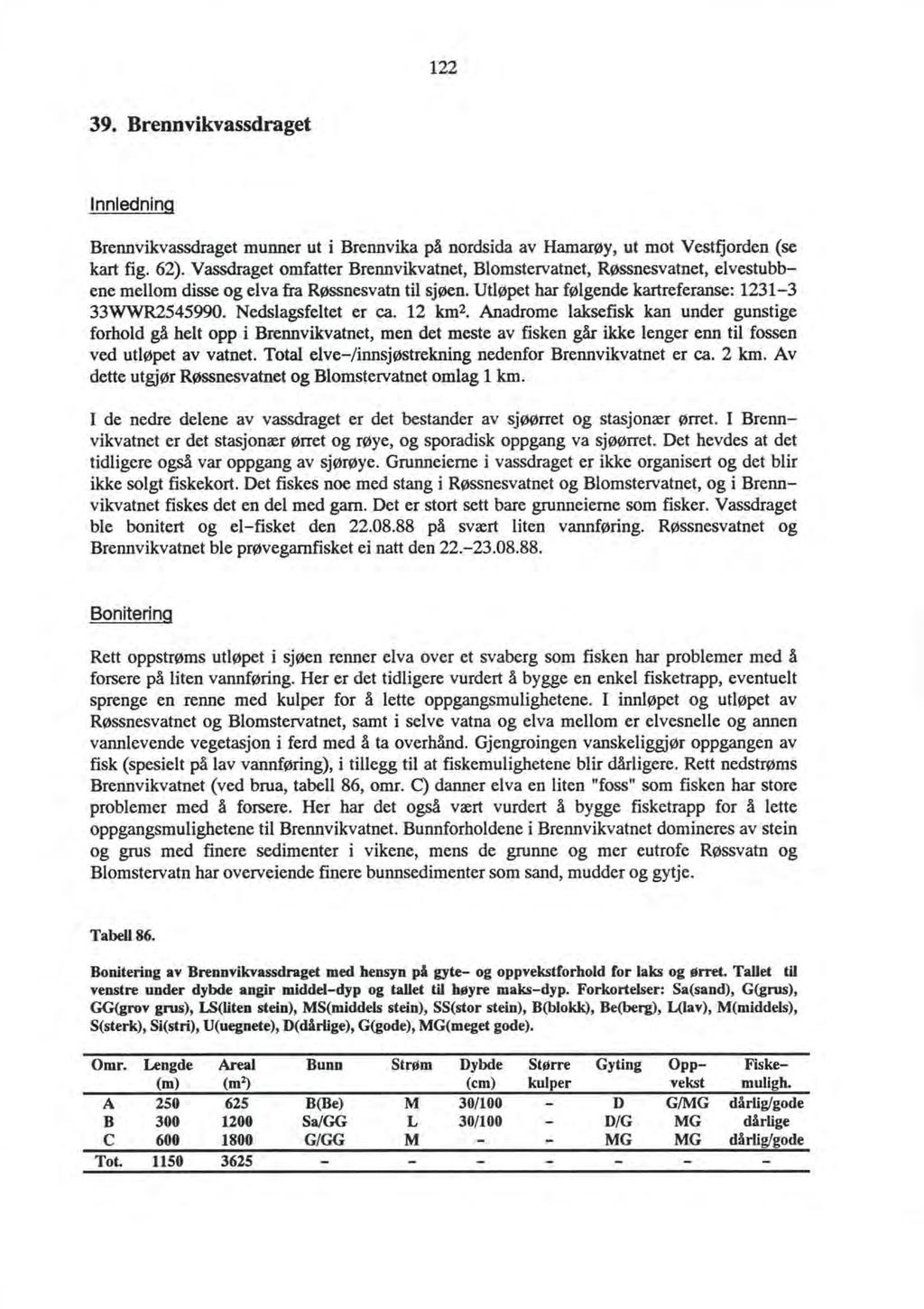 122 39. Brennvikvassdraget Innledninq Brennvikvassdragetmunnerut i Brennvikapå nordsidaav Hamarøy,ut mot Vestfiorden(se kartfig. 62).