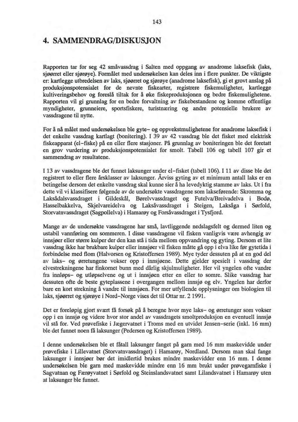 143 4. SAMMENDRAG/DISKUSJON Rapportentar for seg 42 småvassdragi Salten med oppgang av anadromelaksefisk (laks, sjøørreteller sjørøye). Formåletmed undersøkelsenkan deles inn i flere punkter.