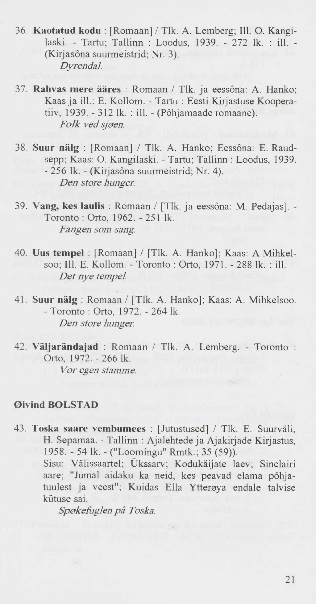 36. Kaotatud kodu : [Romaan] / Tlk. A. Lemberg; Iil. O. Kangilaski. - Tartu; Tallinn : Loodus, 1939. - 272 lk. : iil. - (Kirjasõna suurmeistrid; Nr. 3). Dyrendal. 37. Rahvas mere ääres : Romaan / Tlk.