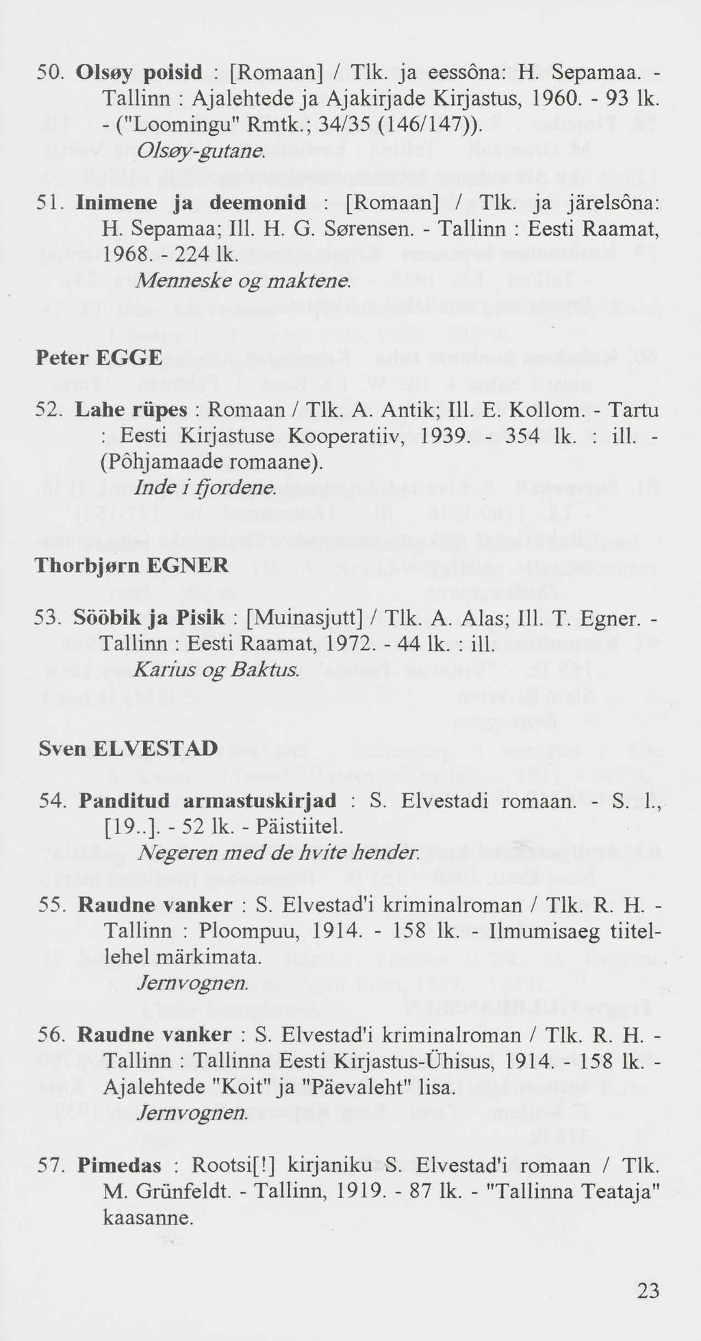 50. Olsoy poisid : [Romaan] / Tlk. ja eessõna: H. Sepamaa. - Tallinn : Ajalehtede ja Ajakirjade Kirjastus, 1960. - 93 lk. - ("Loomingu" Rmtk.; 34/35 (146/147)). Ols0y-gutane. 51.