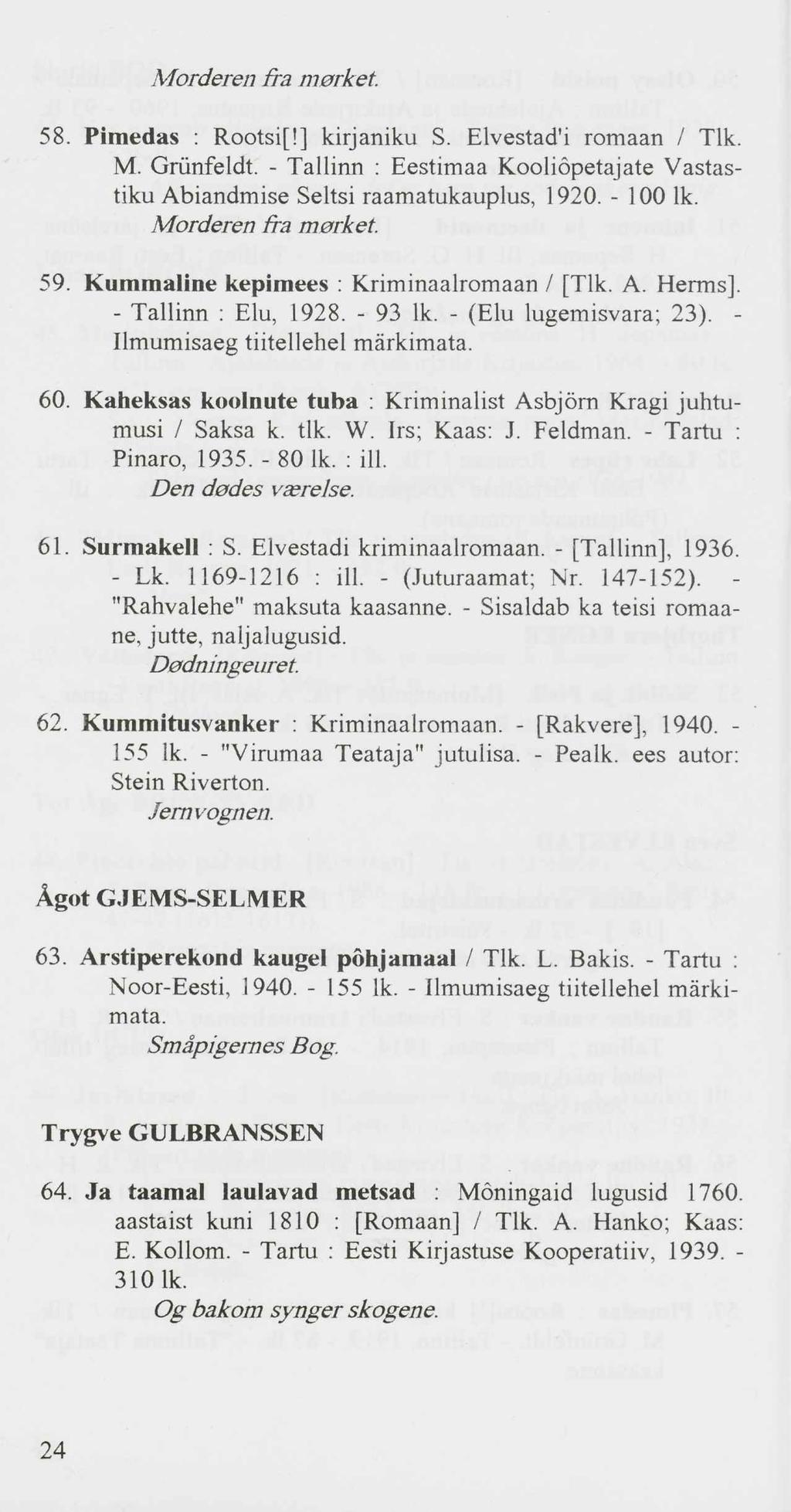 Morderen fra morket. 58. Pimedas : Rootsi[!] kirjaniku S. Elvestad'i romaan / Tlk. M. Grünfeldt. - Tallinn : Eestimaa Kooliõpetajate Vastastiku Abiandmise Seltsi raamatukauplus, 1920. - 100 lk.