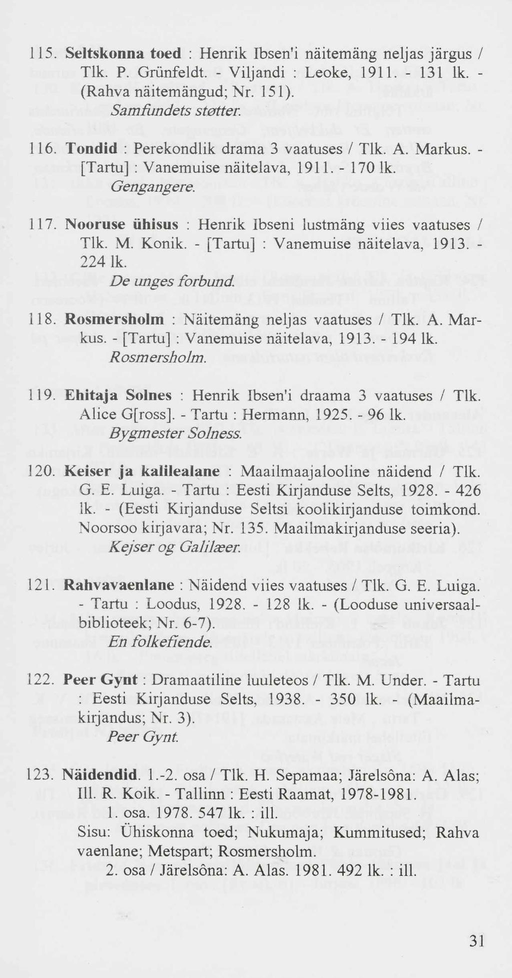 115. Seltskonna toed : Henrik Ibsen'i näitemäng neljas järgus / Tlk. P. Grünfeldt. - Viljandi : Leoke, 1911. - 131 lk. - (Rahva näitemängud; Nr. 151). Samfundets stetter. 116.