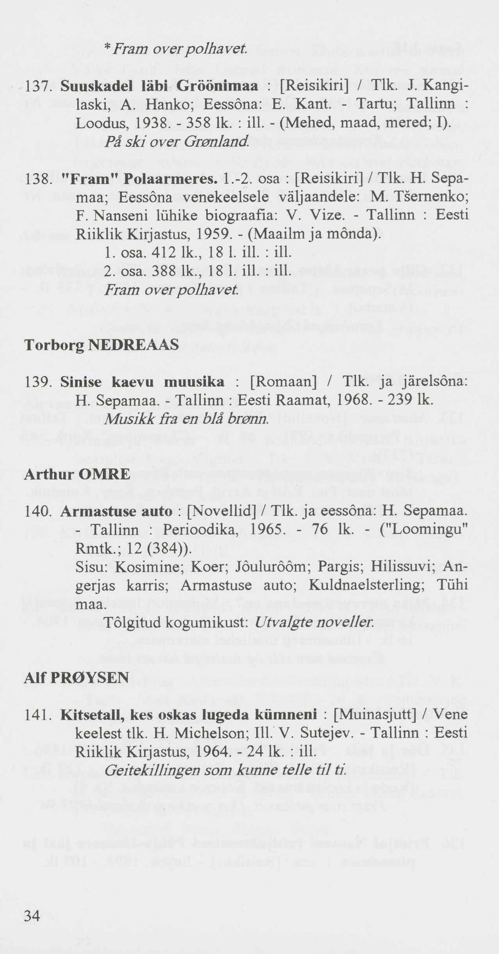 *Fram overpolhavet. 137. Suuskadel läbi Gröönimaa : [Reisikiri] / Tlk. J. Kangilaski, A. Hanko; Eessõna: E. Kant. - Tartu; Tallinn : Loodus, 1938. - 358 lk. : iil. - (Mehed, maad, mered; I).