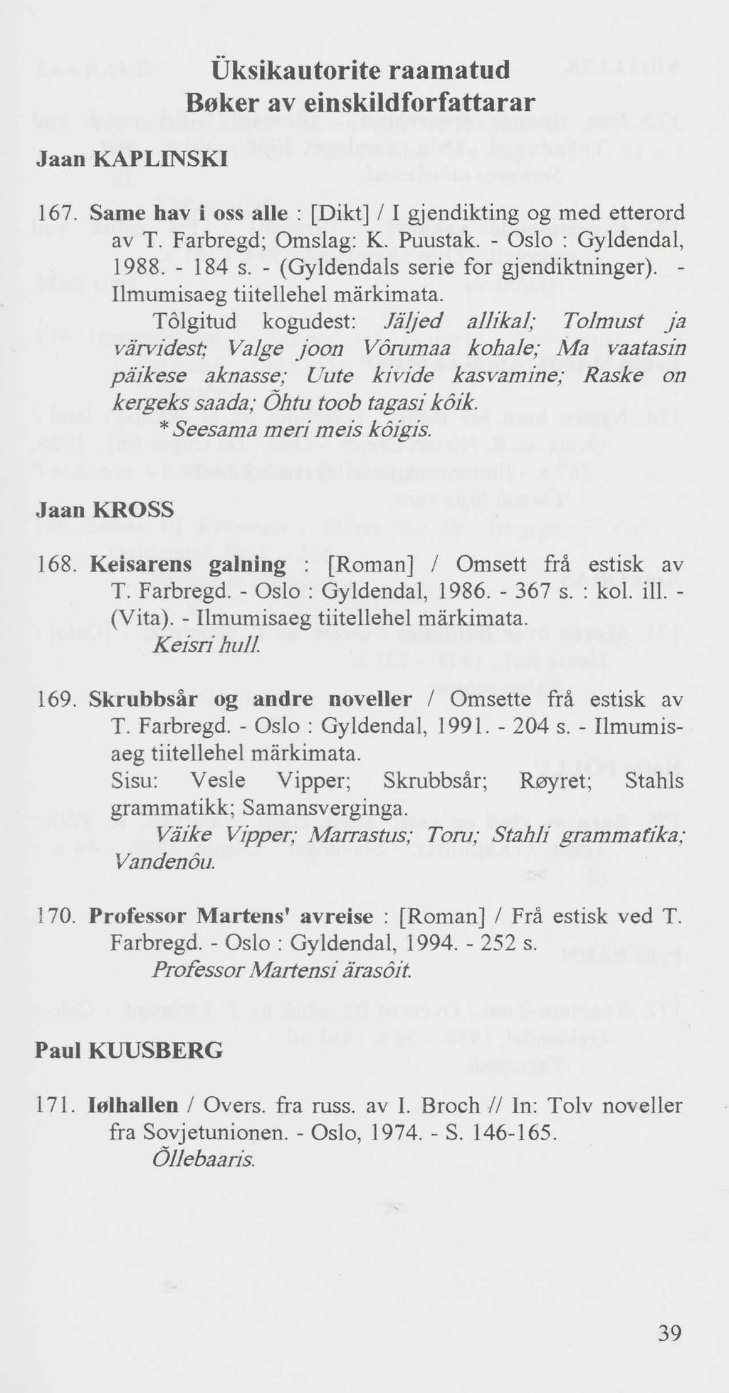 Jaan KAPLINSKI Üksikautorite raamatud Baker av einskildforfattarar 167. Same hav i oss alle : [Dikt] / I gjendikting og med etterord av T. Farbregd; Omslag: K. Puustak. - Oslo : Gyldendal, 1988.