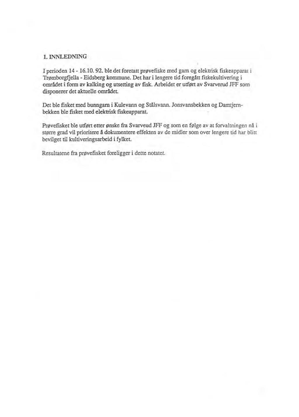 1. INNLEDNING I perioden 14-16.10.92. ble det foretatt prøvefiske med gam og elektrisk fiskeapparat i Trøroborgfjella - Eidsberg ko=une.