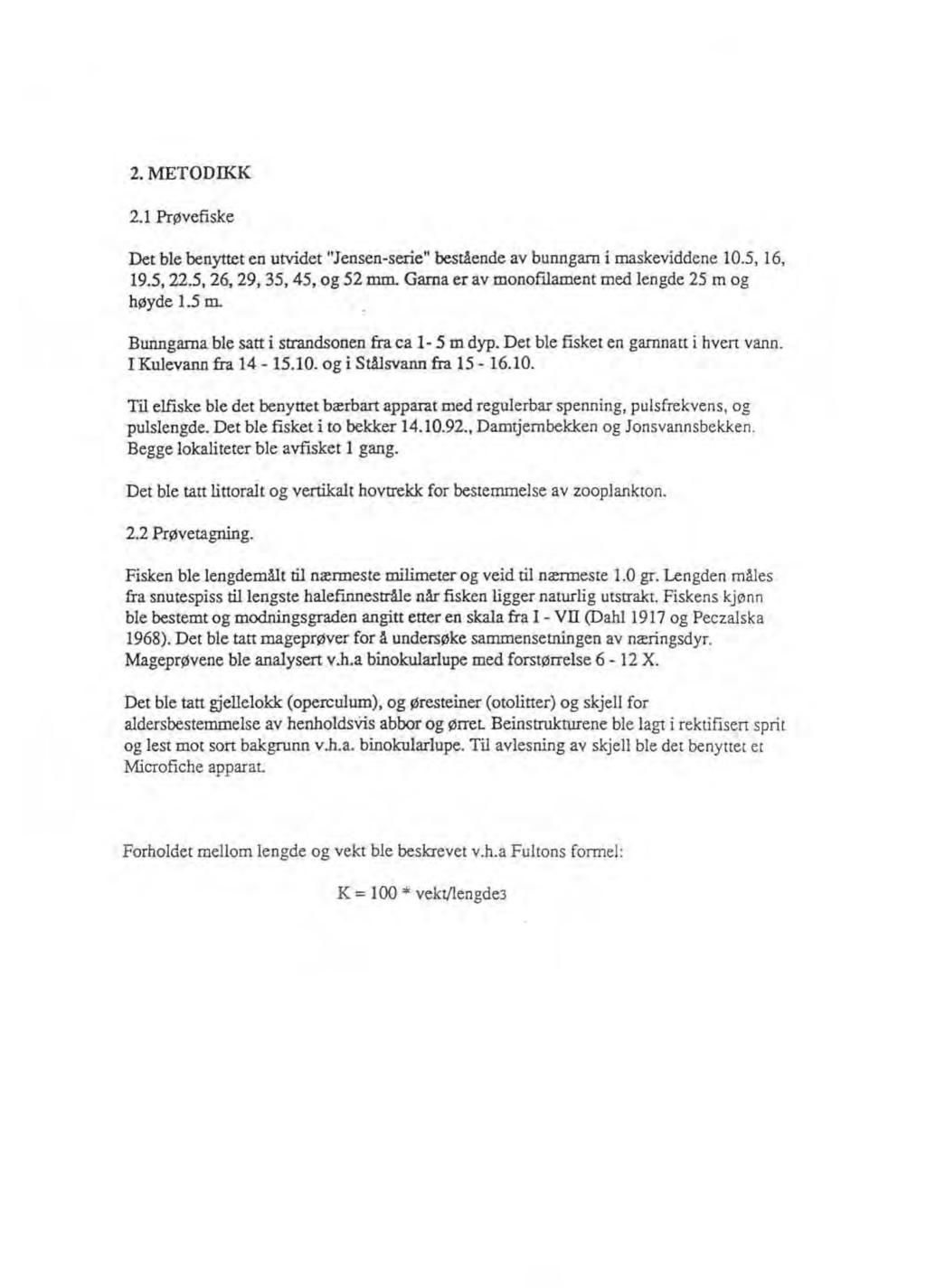 2. METODIKK 2.1 Prøvefiske Det ble benyttet en utvidet "Jensen-serie" bestående av bunngarn i maskeviddene 10.5, 16, 19.5.22.5.26.29,35,45. og 52 mm.