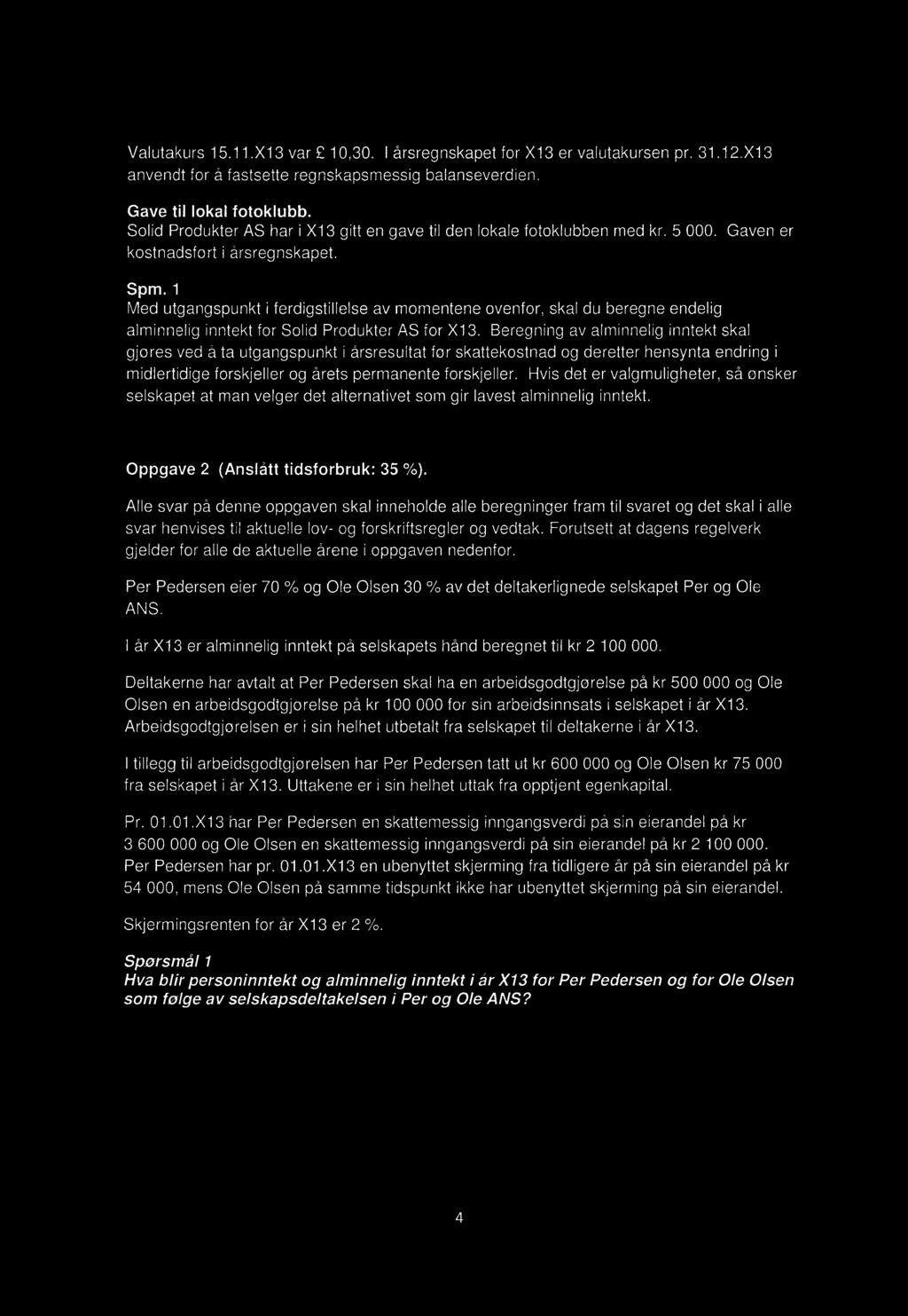 Valutakurs 15.11.X13 var 10,30. I årsregnskapet for X13 er valutakursen pr. 31.12.X13 anvendt for å fastsette regnskapsmessig balanseverdien. Gave til lokal fotoklubb.