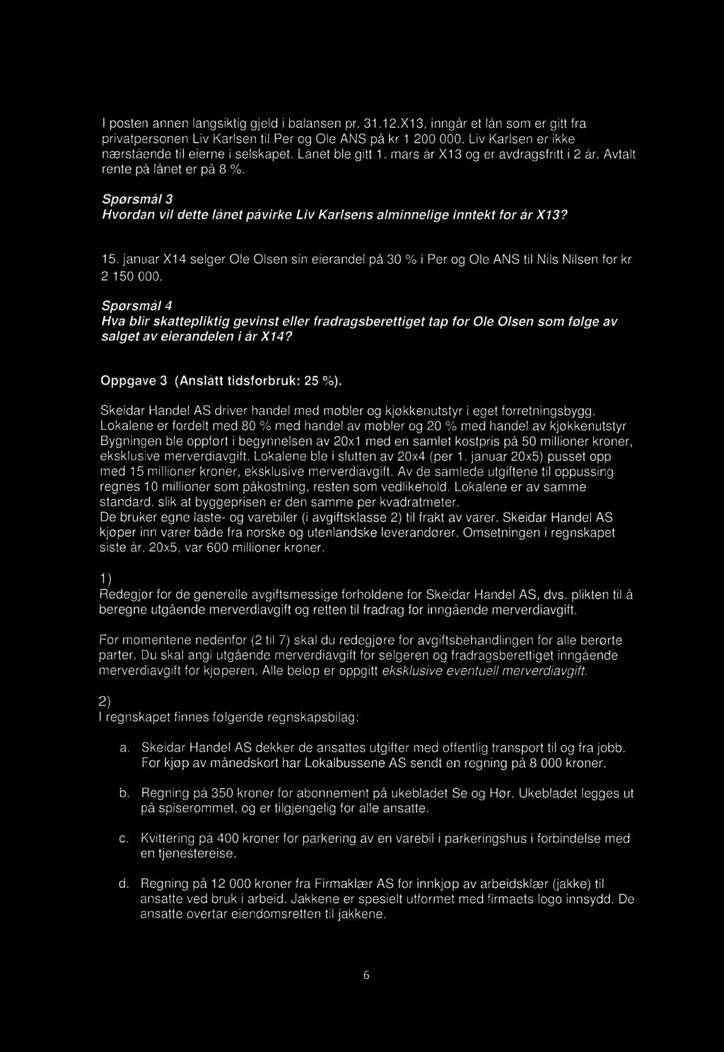 Spørsmål 3 Hvordan vil dette lånet påvirke Liv Karlsens alminnelige inntekt for år X13? 15. januar X14 selger Ole Olsen sin eierandel på 30 % i Per og Ole ANS til Nils Nilsen for kr 2 150 000.