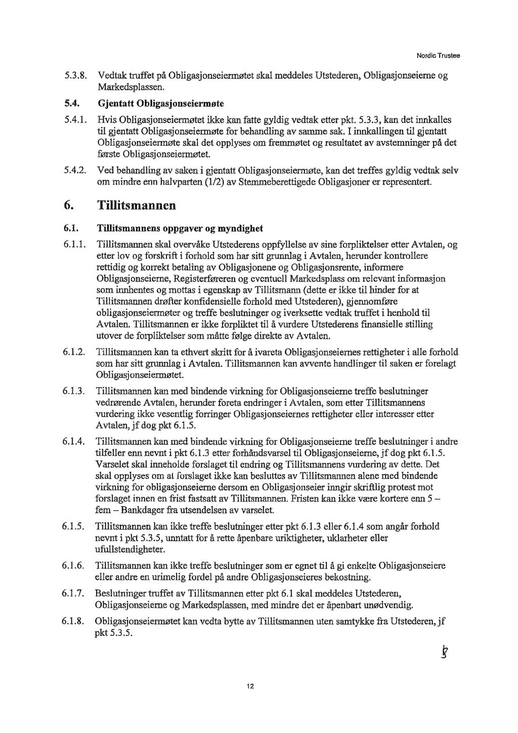 5.3.8. Vedtak truffet på Obligasjonseiermøtet skal meddeles Utstederen, Obligasjonseieme og Markedsplassen. 5.4. Gjentatt Obligasj onseiermøte 5.4.1.