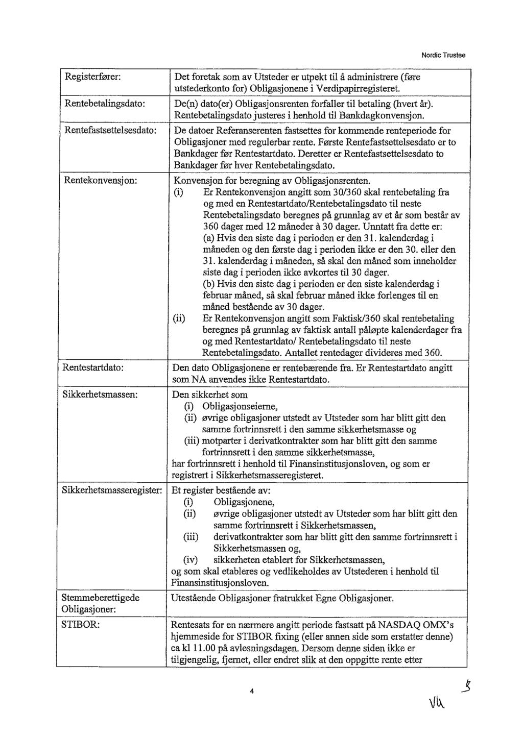 Registerfører: Rentebetalingsdato: Rentefastsettelsesdato: Rentekonvensj on: Rentestartdato: Sikkerhetsmass en: Sikkerhetsmasseregister: Stemmeberettigede Obligasjoner: STiBOR: Det foretak som av