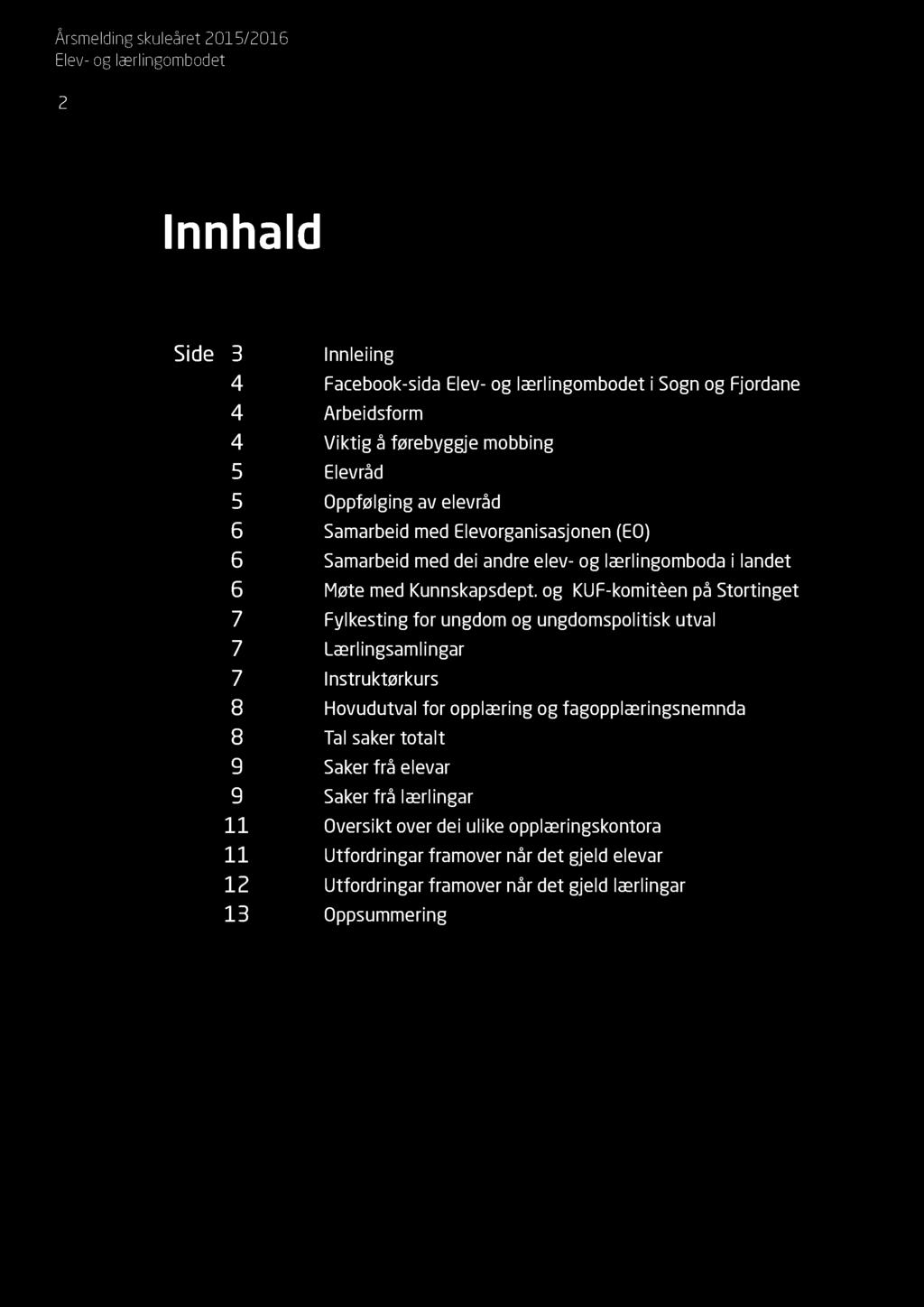 2 I n n h a l d Side 3 4 4 4 5 5 6 6 6 7 7 7 8 8 9 9 11 11 12 13 Innleiing Facebook-sida i Sogn og Fjordane Arbeidsform Viktig å førebyggje mobbing Elevråd Oppfølging av elevråd Samarbeid med