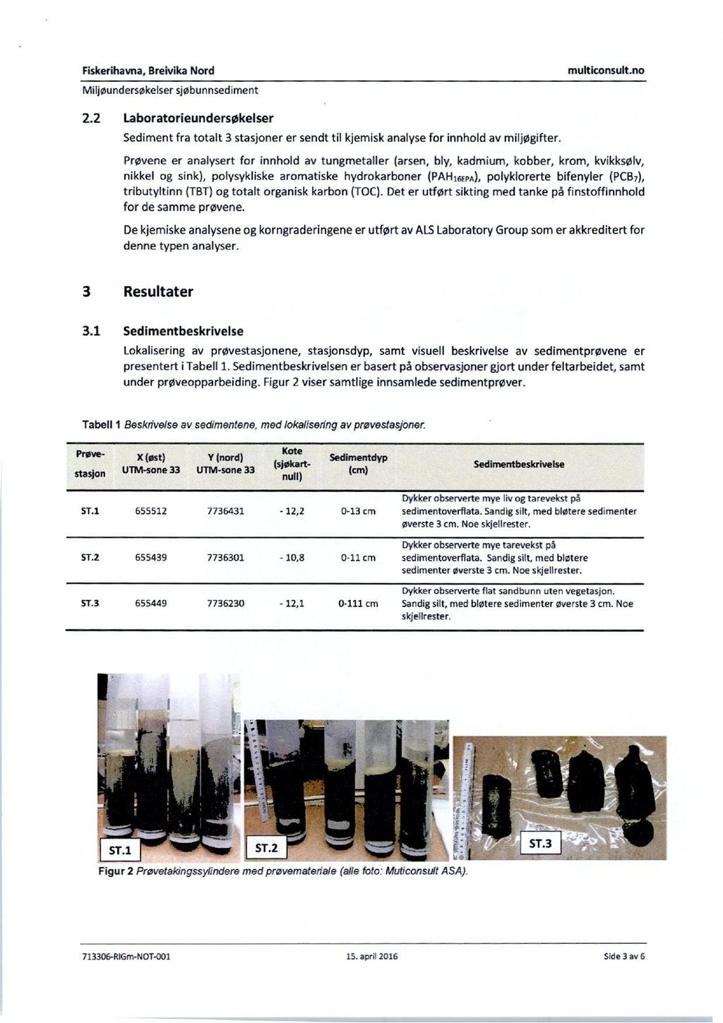 Fiskerihavna, Breivika Nord muiticonsult.no Miljøundersøkelsersjøbunnsediment 2.2 Laboratorieundersøkelser Sediment fra totalt 3 stasjoner er sendt til kjemisk analyse for innhold avm iljøgifter.