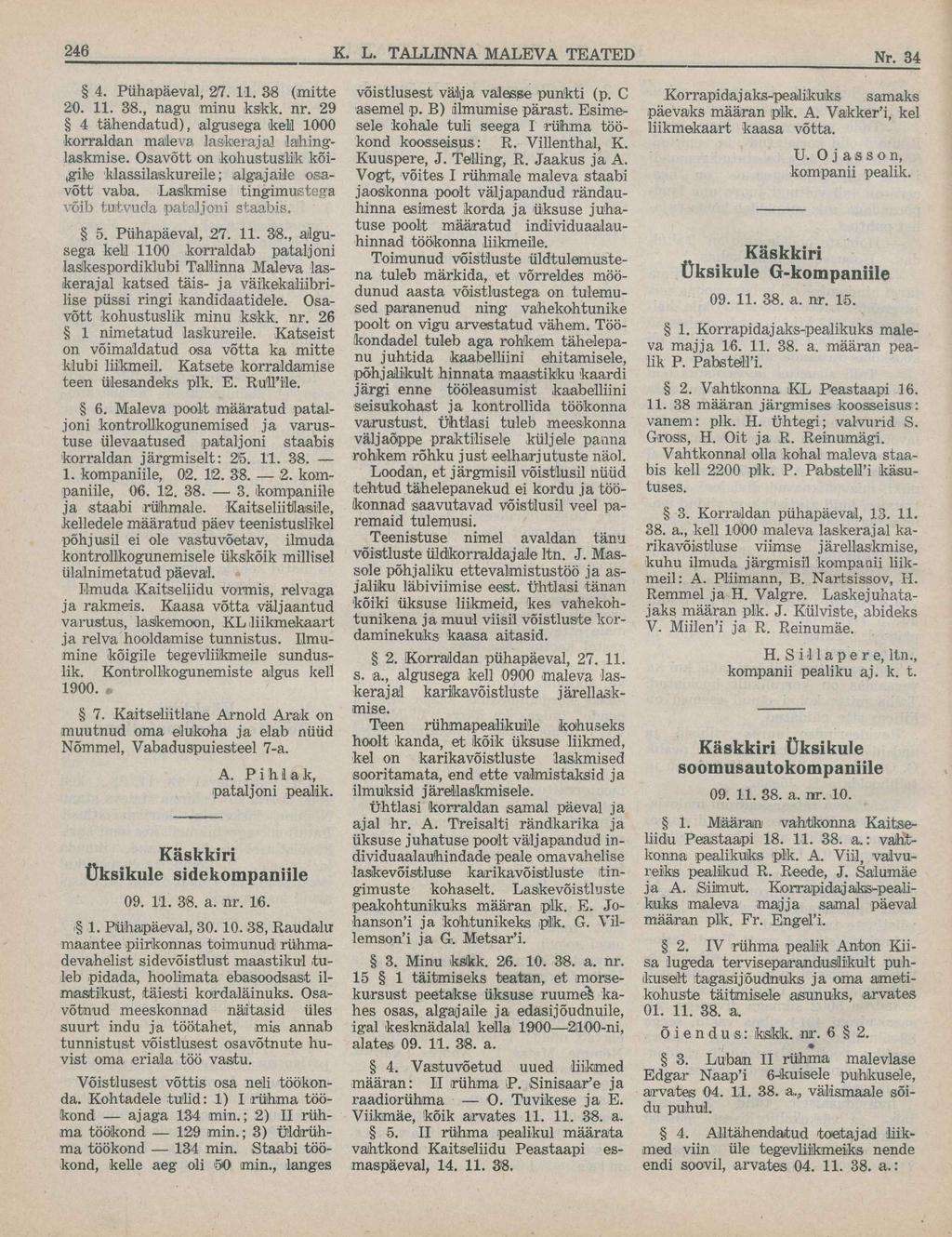 4. Pühapäeval, 2i7. 11. 38 (mitte 20. 11. 38., nagu minu kskk. nr. 29 4 tähendatud), algusega (kell 1000 korraldan maleva laskerajal lahinglaskmise.