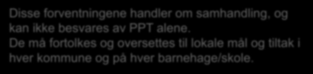 PP-tjenesten skal fokusere på tidlig innsats i barnehage og skole ved å bidra til pedagogiske tiltak iverksettes så tidlig som mulig når problemer oppdages eller avdekkes.