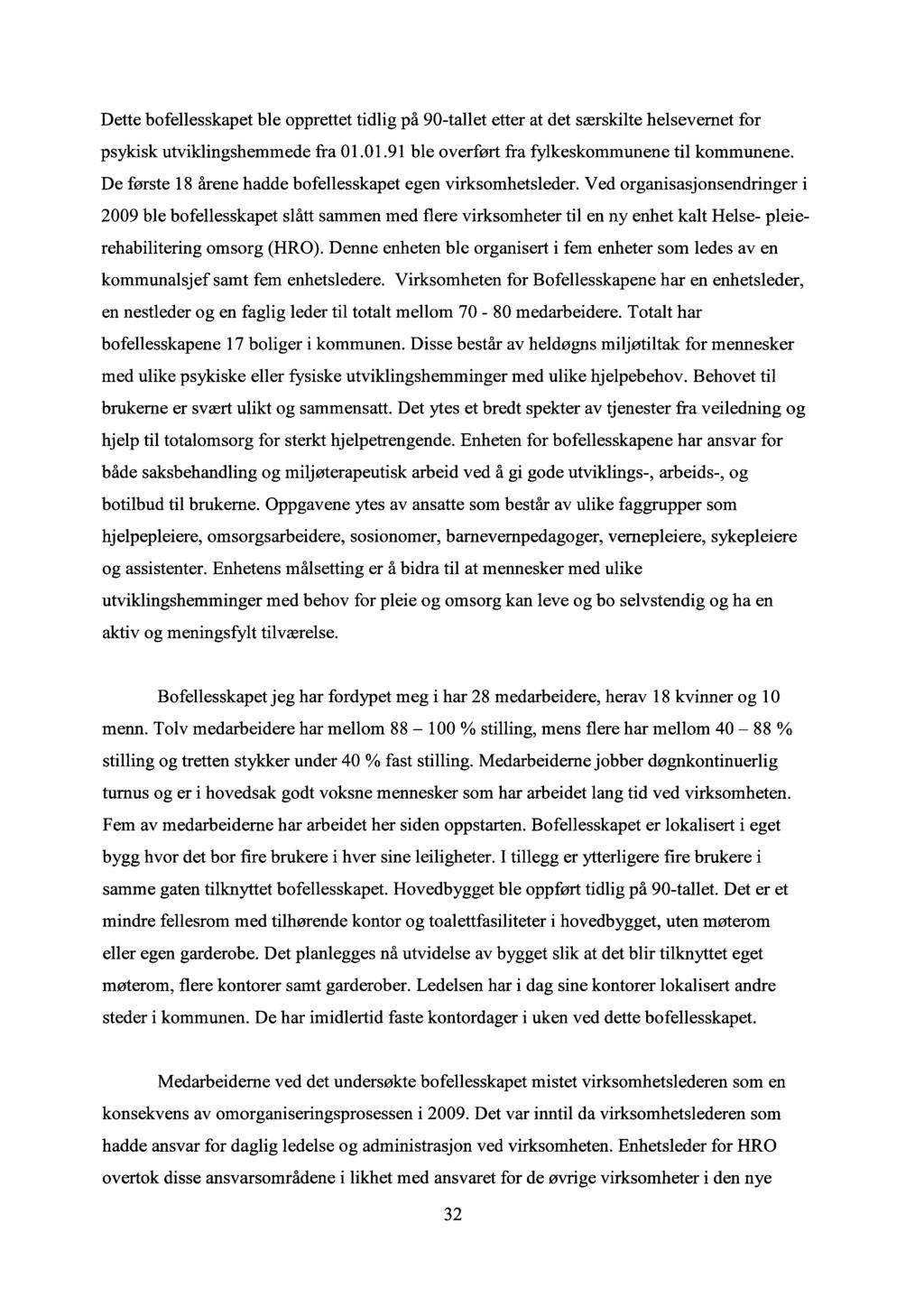 Dette bofellesskapet ble opprettet tidlig på 90-tallet etter at det særskilte helsevernet for psykisk utviklingshemmede fra 01.01.91 ble overført fra fylkeskommunene til kommunene.