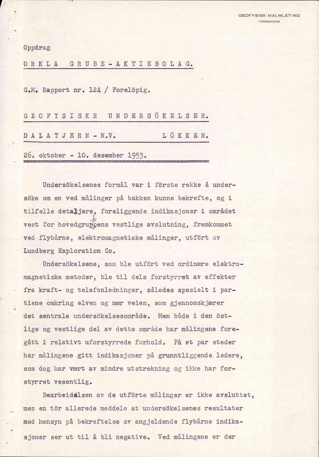 GEOFYSISK MALMLETI NG TRONDHEIM Oppdrag ORKLA GRUBE-AKTIEBOLA G. G.M. Rapport nr. 124 / Forelöpig. GEOFYSISKE UNDERSOKELSE R. DALATJERN- N.V. L OKKE N. 26. oktober - 10. desember 1953.
