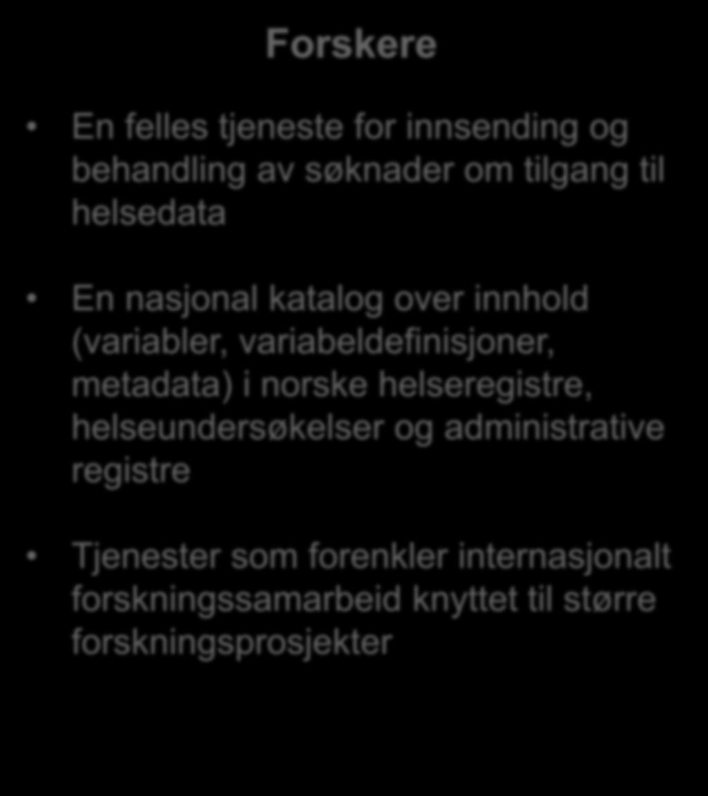 Aggregerte og utvalgte behov (1) Forskere En felles tjeneste for innsending og behandling av søknader om tilgang til helsedata En nasjonal katalog over innhold (variabler,