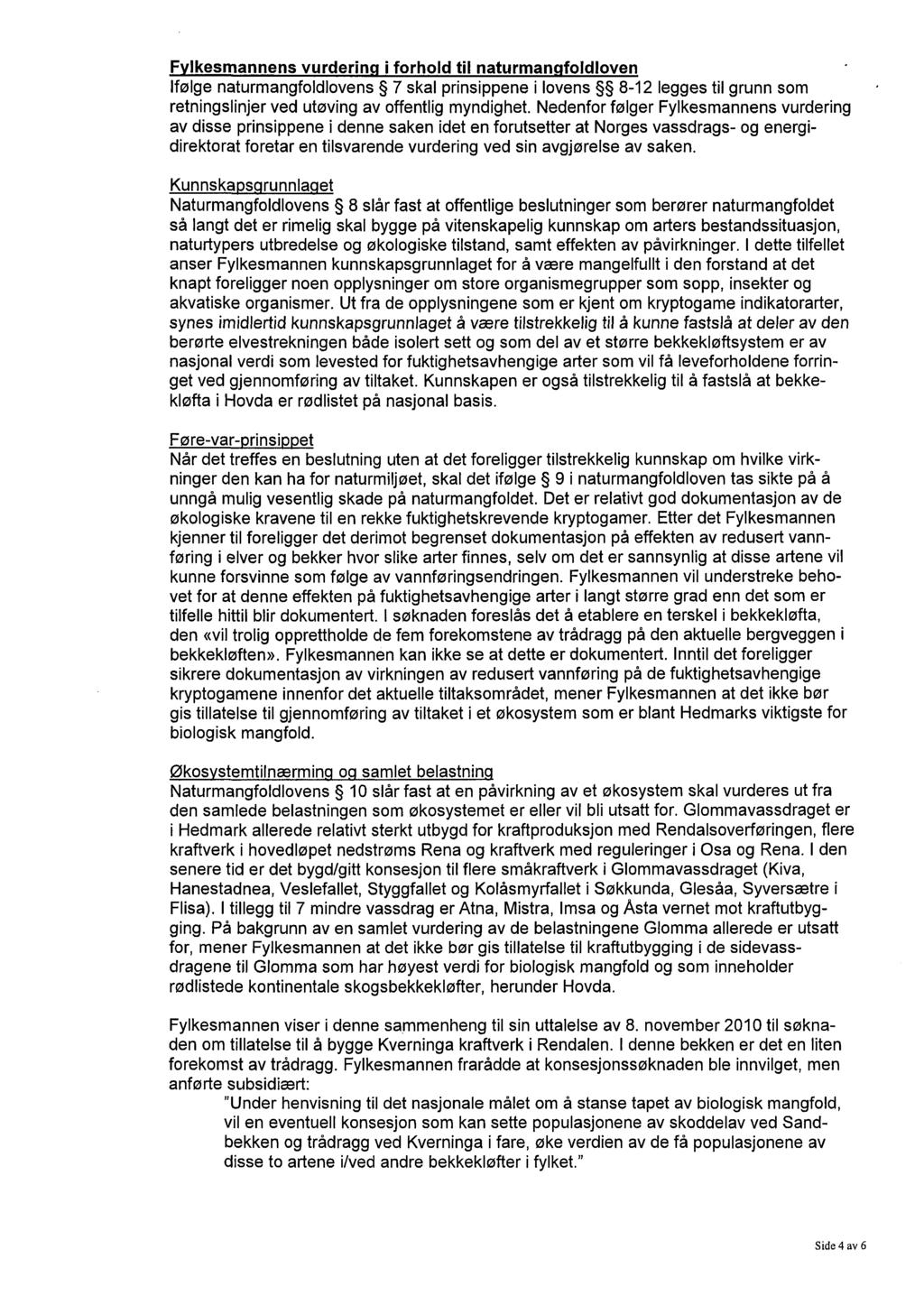 Fvlkesmannens vurderinq i forhold til naturmangfoldloven Ifølge naturmangfoldlovens 7 skal prinsippene i lovens 8-12 legges til grunn som retningslinjer ved utøving av offentlig myndighet.