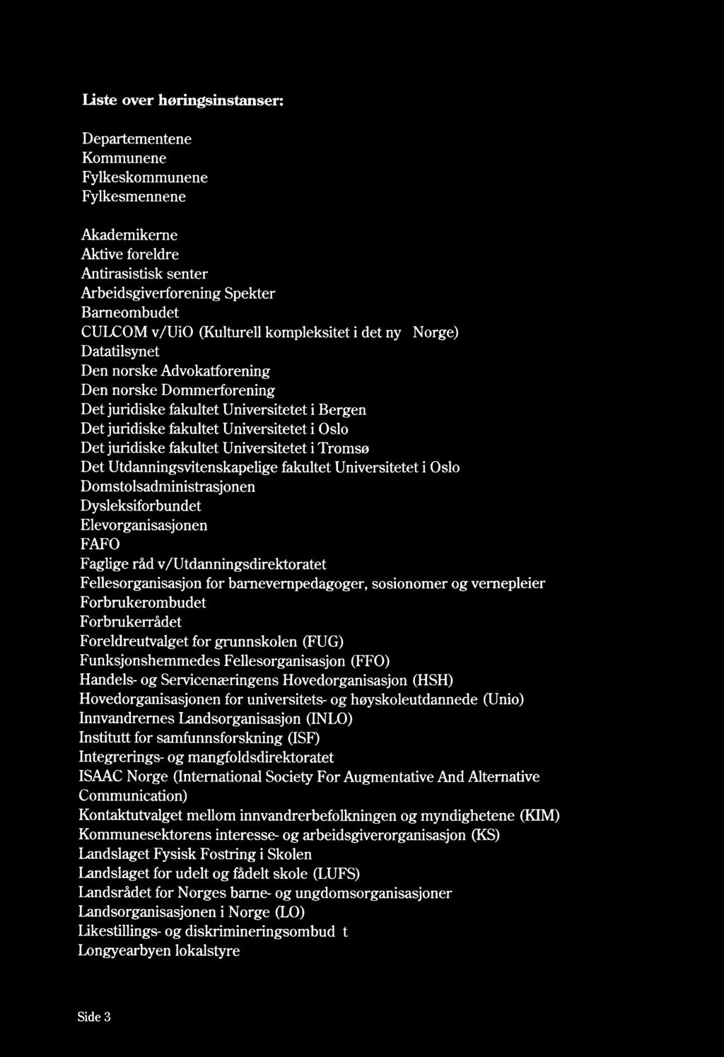 Liste over høringsinstanser: Departementene Kommunene Fylkeskommunene Fylkesmennene Akademikerne Aktive foreldre Antirasistisk senter Arbeidsgiverforening Spekter Barneombudet CULCOM v/ui0 (Kulturell